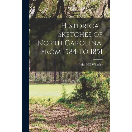 Historical Sketches of North Carolina, From 1584 to 1851