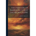 The Painters of Barbizon Corot Daubigny Dupre