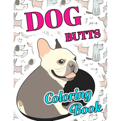 Dog Butt Coloring Book: Funny Cute Coloring Book for Dog Lovers: An Irreverent, Hilarious & Unique Antistress Colouring Pages with Puppy, Corg