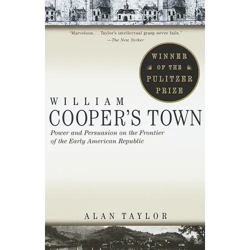 William Cooper's Town: Power and Persuasion on the Frontier of the Early American Republic (Pulitzer Prize Winner)
