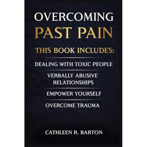 Overcoming Past Pain: Dealing with Toxic People, Verbally Abusive Relationships, Empower Yourself, Overcome Trauma