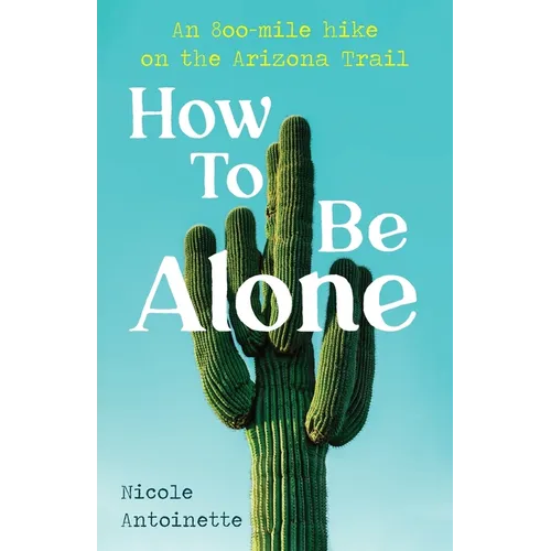 How To Be Alone: an 800-mile hike on the Arizona Trail
