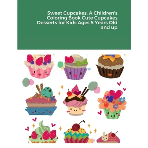 Sweet Cupcakes: A Children's Coloring Book Cute Cupcakes Desserts for Kids Ages 5 Years Old and up