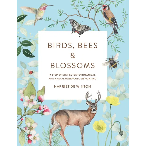 Birds, Bees & Blossoms: A Step-By-Step Guide to Botanical and Animal Watercolour Painting