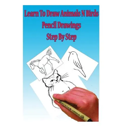 Learn to Draw Animals N Birds: Pencil Drawings Step by Step: Pencil Drawing Ideas for Absolute Beginners