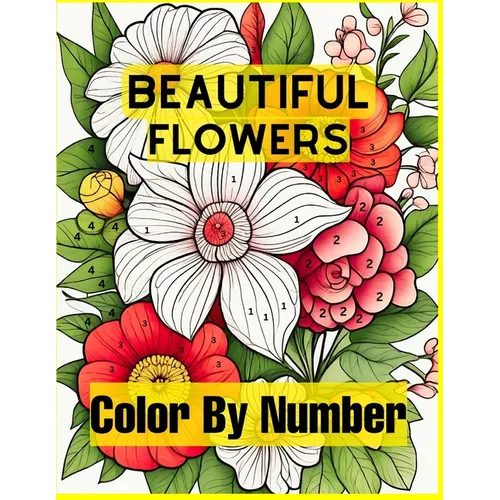 Beautiful Flowers Color By Number: Easy Coloring Book with Fun, Easy, and Relaxing for Adults Coloring Pages (Color by Number Coloring Books)
