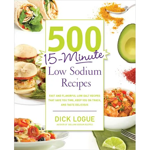 500 15-Minute Low Sodium Recipes: Fast and Flavorful Low-Salt Recipes That Save You Time, Keep You on Track, and Taste Delicious