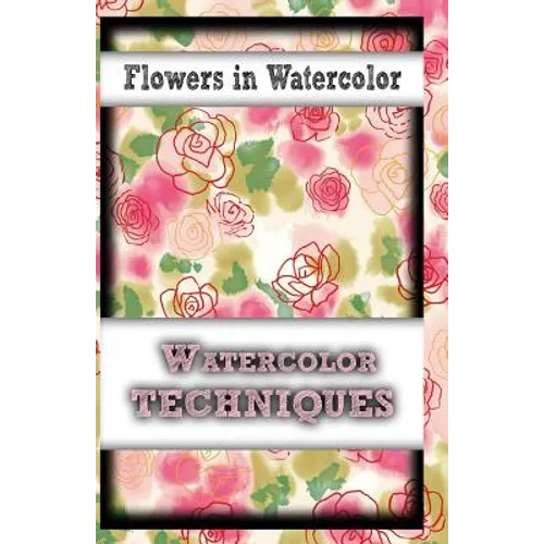 Flowers In Watercolor: watercolor techniques