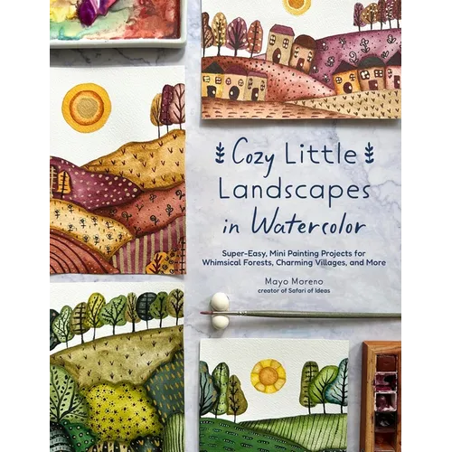 Cozy Little Landscapes in Watercolor: Super-Easy, Mini Painting Projects for Whimsical Forests, Charming Villages, and More
