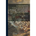 A Descriptive Catalogue of the Powers' Art Gallery, Rochester, N.Y.: With Introduction, Etc.