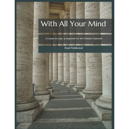 With All Your Mind: A Course on Logic and Argument for the Christian Classroom