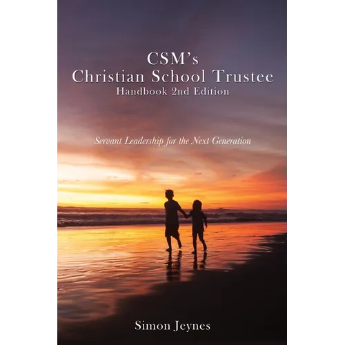 CSM's Christian School Trustee Handbook 2nd Edition: Servant Leadership for the Next Generation