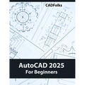 AutoCAD 2025 For Beginners: Easy-to-Follow AutoCAD 2025 Guide for Novice Designers and Engineers