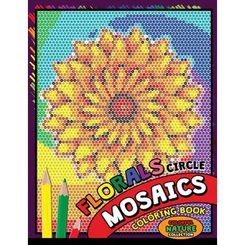 Flower Circle Mosaics Coloring Book: Colorful Nature Coloring Pages Color by Number Puzzle (Coloring Books for Grown-Ups)