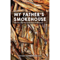 My Father's Smokehouse: Stories and Recipes from Fishcamp