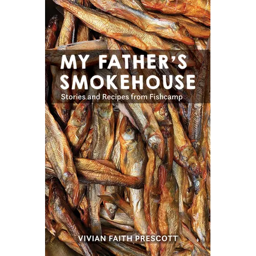 My Father's Smokehouse: Stories and Recipes from Fishcamp