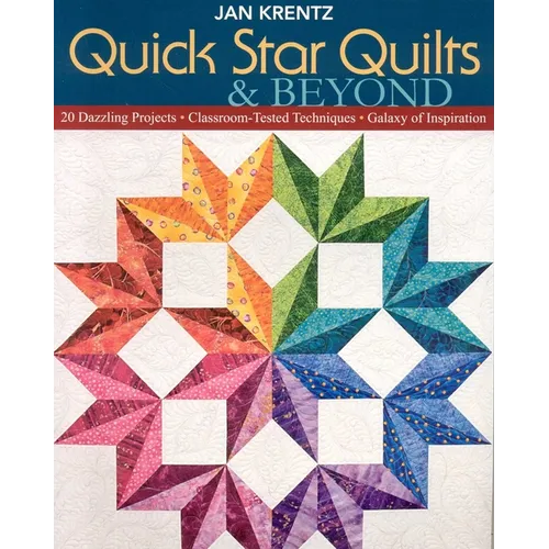 Quick Star Quilts & Beyond: 20 Dazzling Projects - Classroom-Tested Techniques - Galaxy of Inspiration