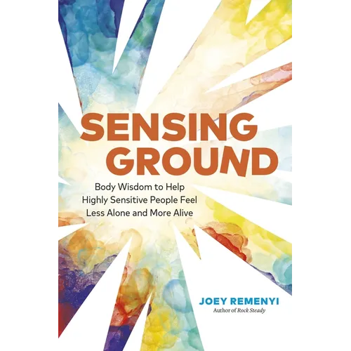 Sensing Ground: Body Wisdom to Help Highly Sensitive People Feel Less Alone and More Alive