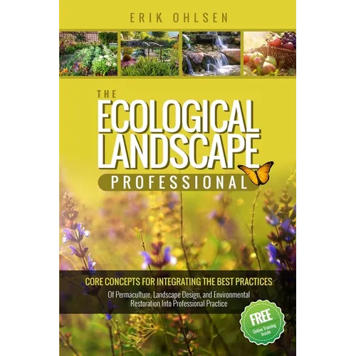The Ecological Landscape Professional: Core Concepts for Integrating the Best Practices of Permaculture, Landscape Design, and Environmental Restorati