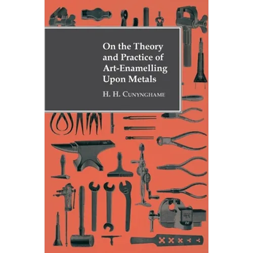 On the Theory and Practice of Art-Enamelling Upon Metals