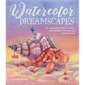 Watercolor Dreamscapes: 20 Whimsical Projects to Create Otherworldly Creatures and Surreal Scenes