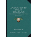 A Companion To Euclid: Being A Help To The Understanding And Remembering Of The First Four Books (1837)