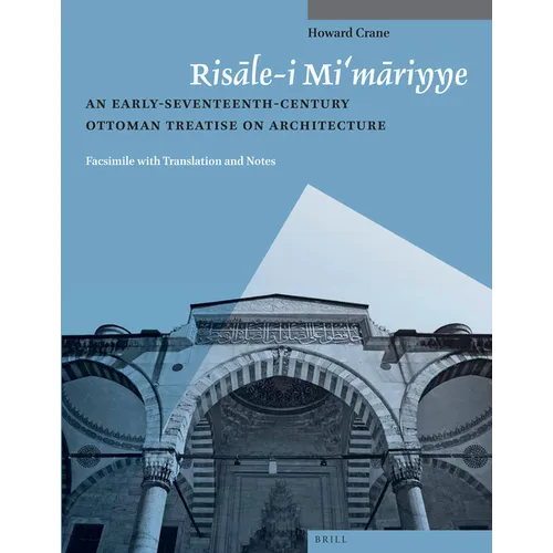 Risāle-I Mi'māriyye: An Early-Seventeenth-Century Ottoman Treatise on Architecture. Facsimile with Translation and Notes
