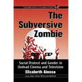 The Subversive Zombie: Social Protest and Gender in Undead Cinema and Television