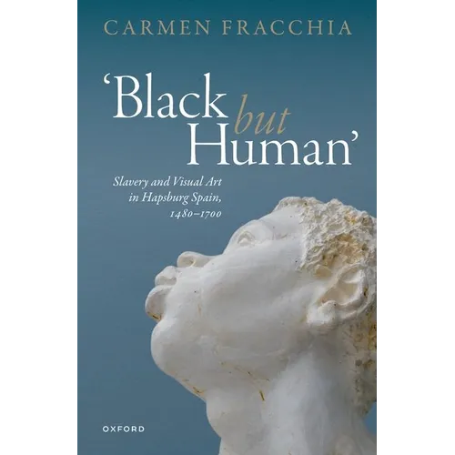 'Black But Human': Slavery and Visual Art in Hapsburg Spain, 1480-1700