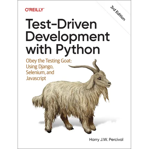 Test-Driven Development with Python: Obey the Testing Goat: Using Django, Selenium, and JavaScript
