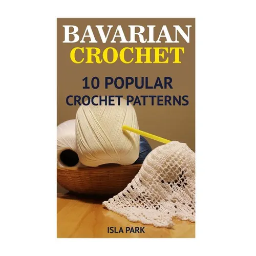Bavarian Crochet: 10 Popular Crochet Patterns