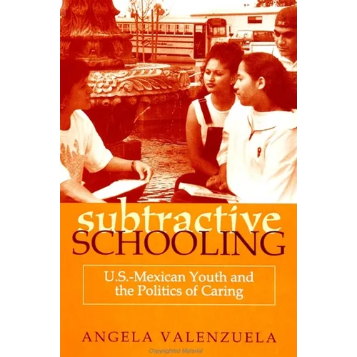 Subtractive Schooling: U.S.-Mexican Youth and the Politics of Caring