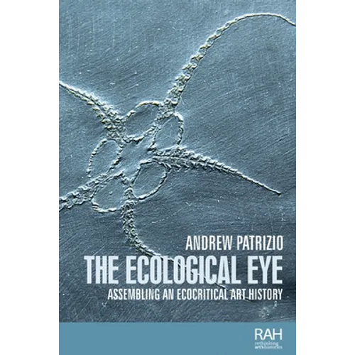 The Ecological Eye: Assembling an Ecocritical Art History