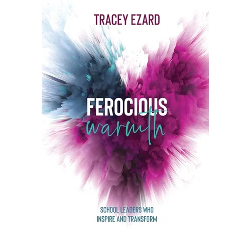 Ferocious Warmth - School Leaders Who Inspire and Transform