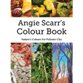 Angie Scarr's Colour Book: Nature's Colours For Polymer Clay