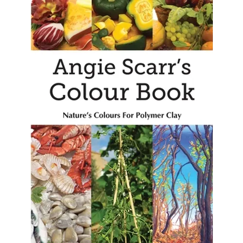 Angie Scarr's Colour Book: Nature's Colours For Polymer Clay