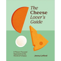The Cheese Lover's Guide: A Flavour-Focused Approach to the World of Cheese