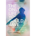 The Only Life You Could Save: Becoming a Doctor. Staying Human.