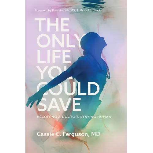 The Only Life You Could Save: Becoming a Doctor. Staying Human.