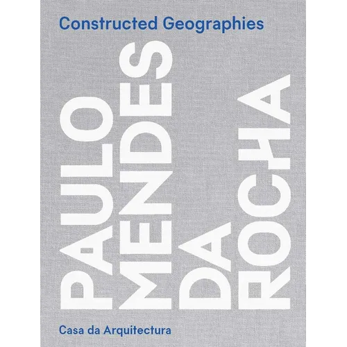 Constructed Geographies: Paulo Mendes Da Rocha