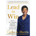 Lead to Win: How to Be a Powerful, Impactful, Influential Leader in Any Environment