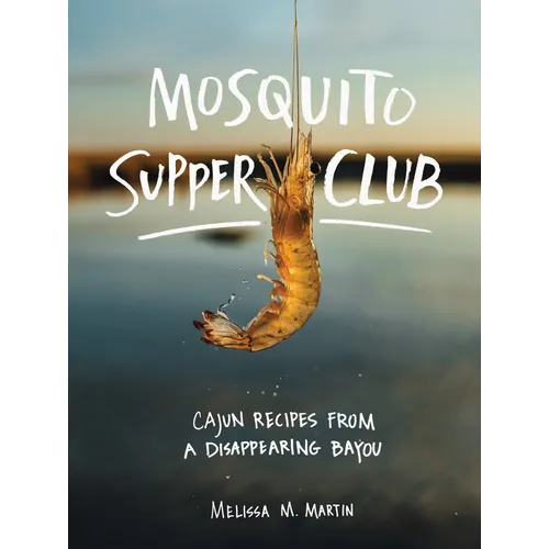 Mosquito Supper Club: Cajun Recipes from a Disappearing Bayou