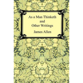 As a Man Thinketh and Other Writings