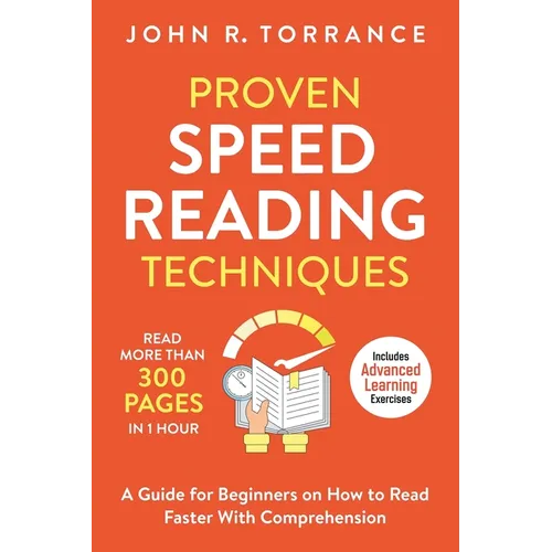 Proven Speed Reading Techniques: Read More Than 300 Pages in 1 Hour. A Guide for Beginners on How to Read Faster With Comprehension (Includes Advanced