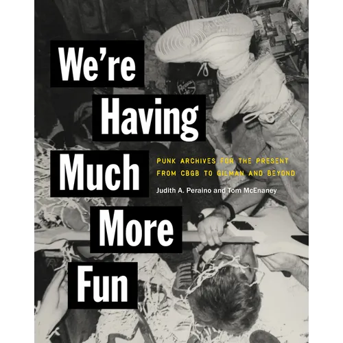 We're Having Much More Fun: Punk Archives for the Present from Cbgb to Gilman and Beyond