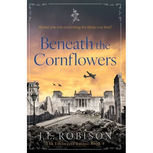 Beneath the Cornflowers: Edelweiss Series Book 4