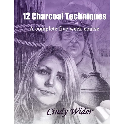 12 Charcoal Techniques: A Complete Five Week Course