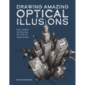 Drawing Amazing Optical Illusions: Easy Lessons for Drawing 3D Trick Art Step-By-Step