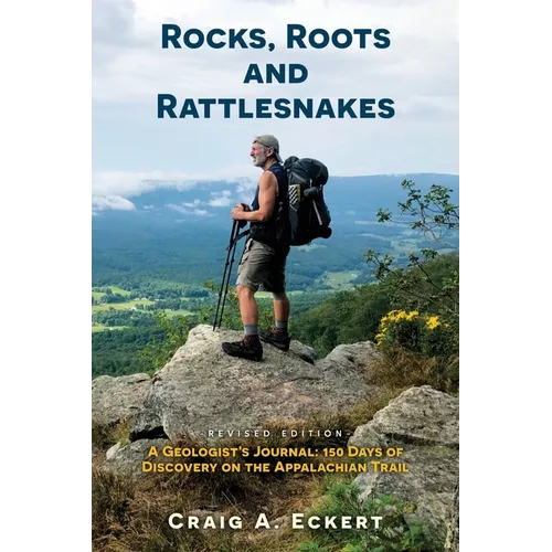 Rocks, Roots and Rattlesnakes (Revised Edition): A Geologist's Journal: 150 Days of Discovery on the Appalachian Trail