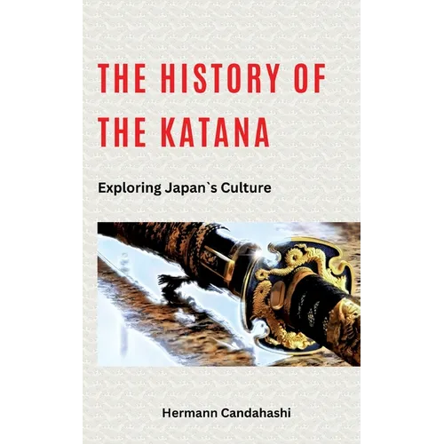 The History of the Katana: Exploring Japan's Culture